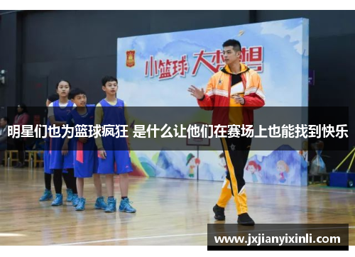 明星们也为篮球疯狂 是什么让他们在赛场上也能找到快乐